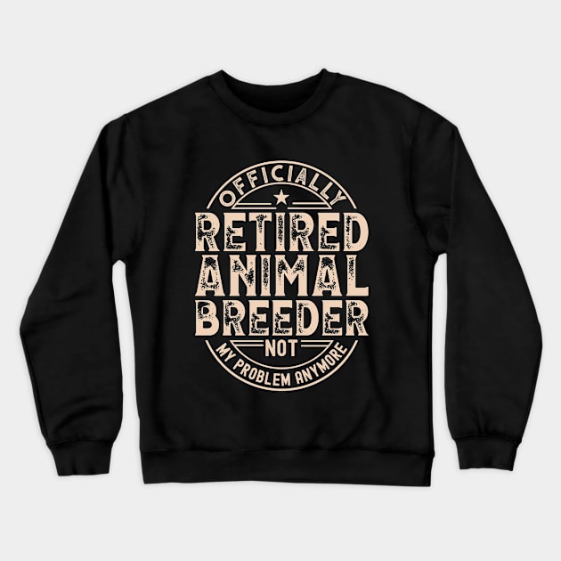 Retired Animal Breeder Crewneck Sweatshirt by Stay Weird